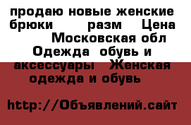 продаю новые женские брюки 44-46 разм. › Цена ­ 100 - Московская обл. Одежда, обувь и аксессуары » Женская одежда и обувь   
